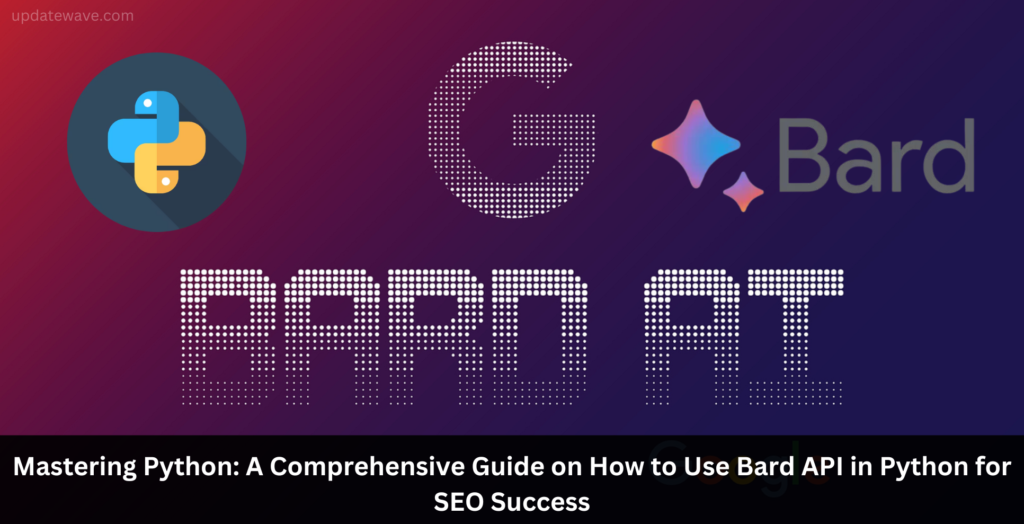 Mastering Python A Comprehensive Guide on How to Use Bard API in Python for SEO Success updatewave.com