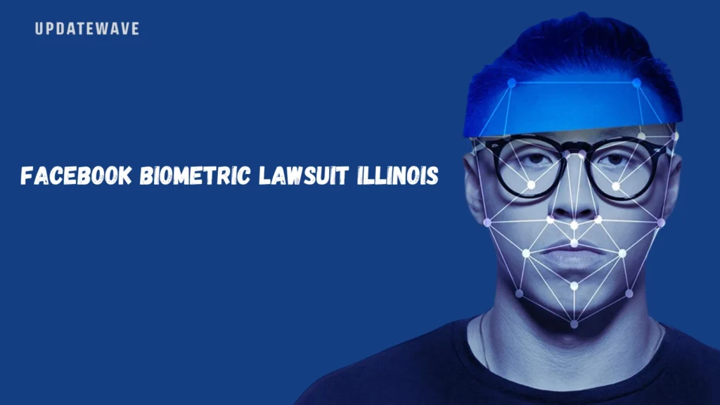 Facebook Biometric Lawsuit Illinois Updatewave.com