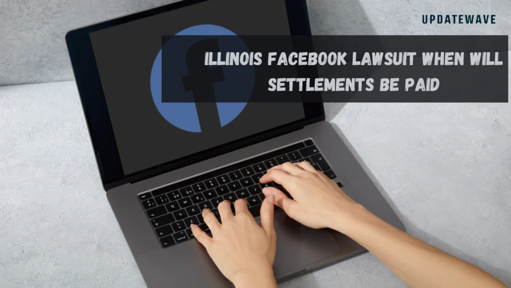 illinois Facebook lawsuit When Will Settlements Be Paid Updatewave.com